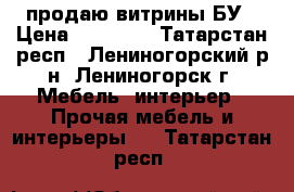 продаю витрины БУ › Цена ­ 15 000 - Татарстан респ., Лениногорский р-н, Лениногорск г. Мебель, интерьер » Прочая мебель и интерьеры   . Татарстан респ.